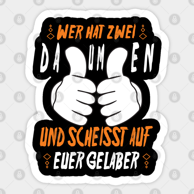 Wer hat zwei Daumen und Scheisst auf euer Gelaber Cooler Spruch